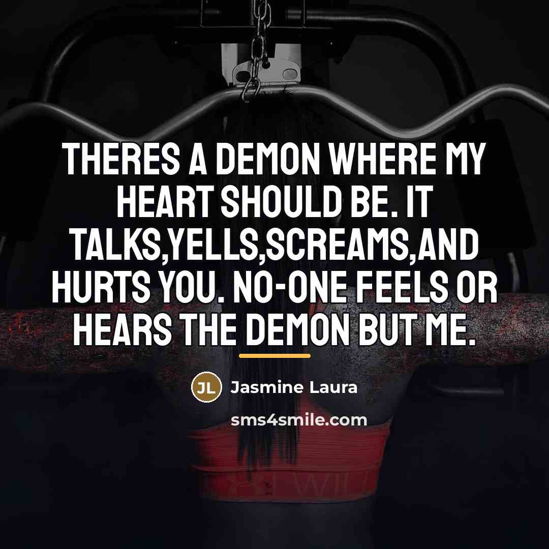 “Theres a demon where my heart should be. It talks,yells,screams,and…” quote by Jasmine Laura