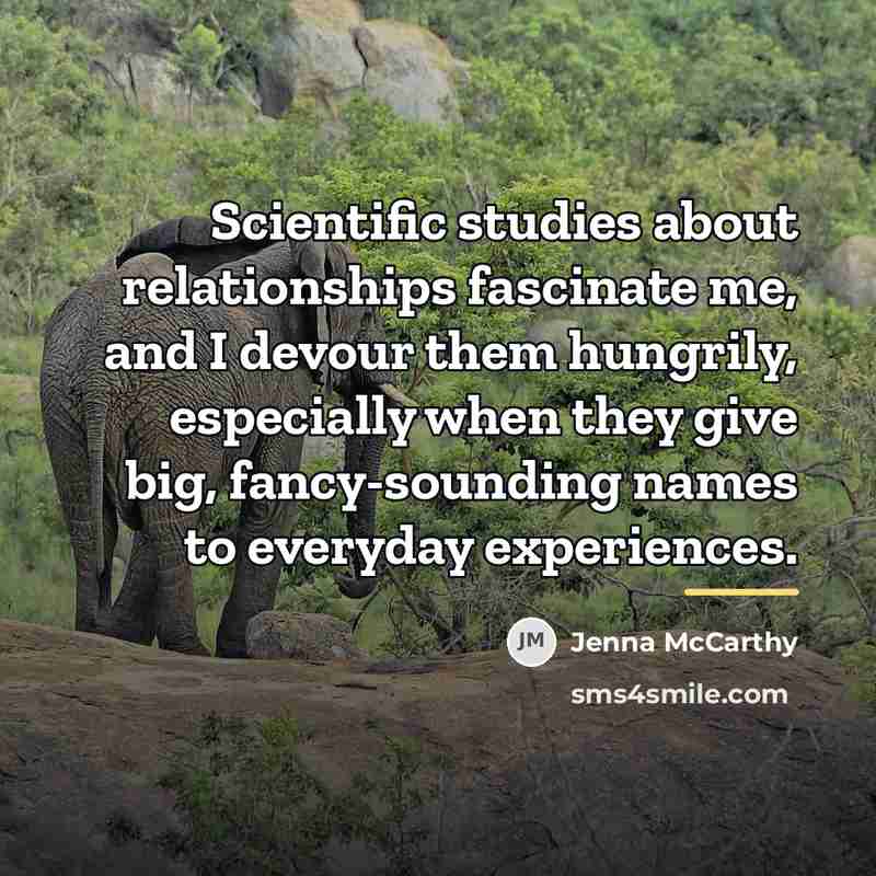 “Scientific studies about relationships fascinate me, and I devour them…” quote by Jenna McCarthy