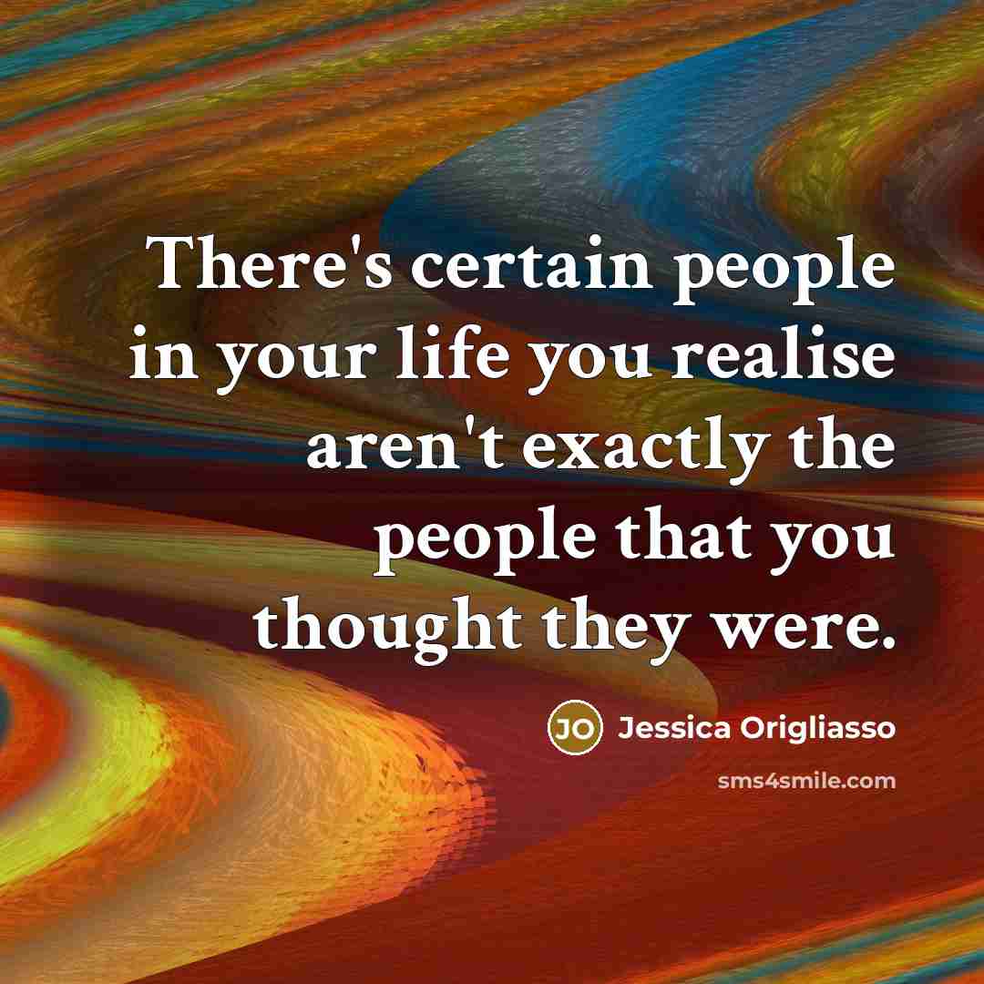“There's certain people in your life you realise aren't exactly…” quote by Jessica Origliasso