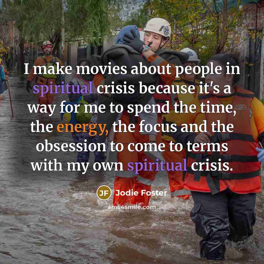 “I make movies about people in spiritual crisis because it's…” quote by Jodie Foster