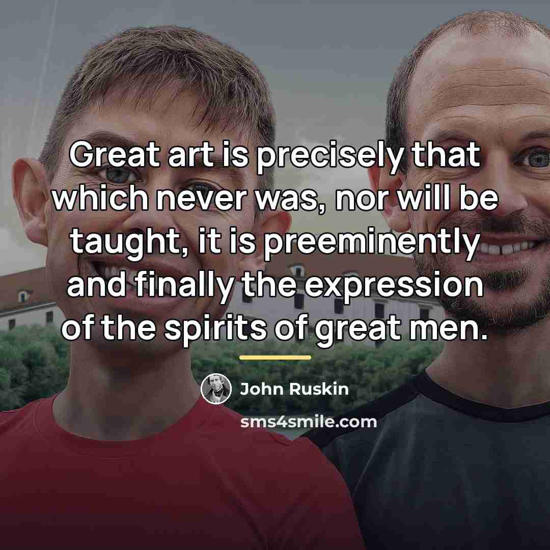 “Great art is precisely that which never was, nor will…” quote by John Ruskin