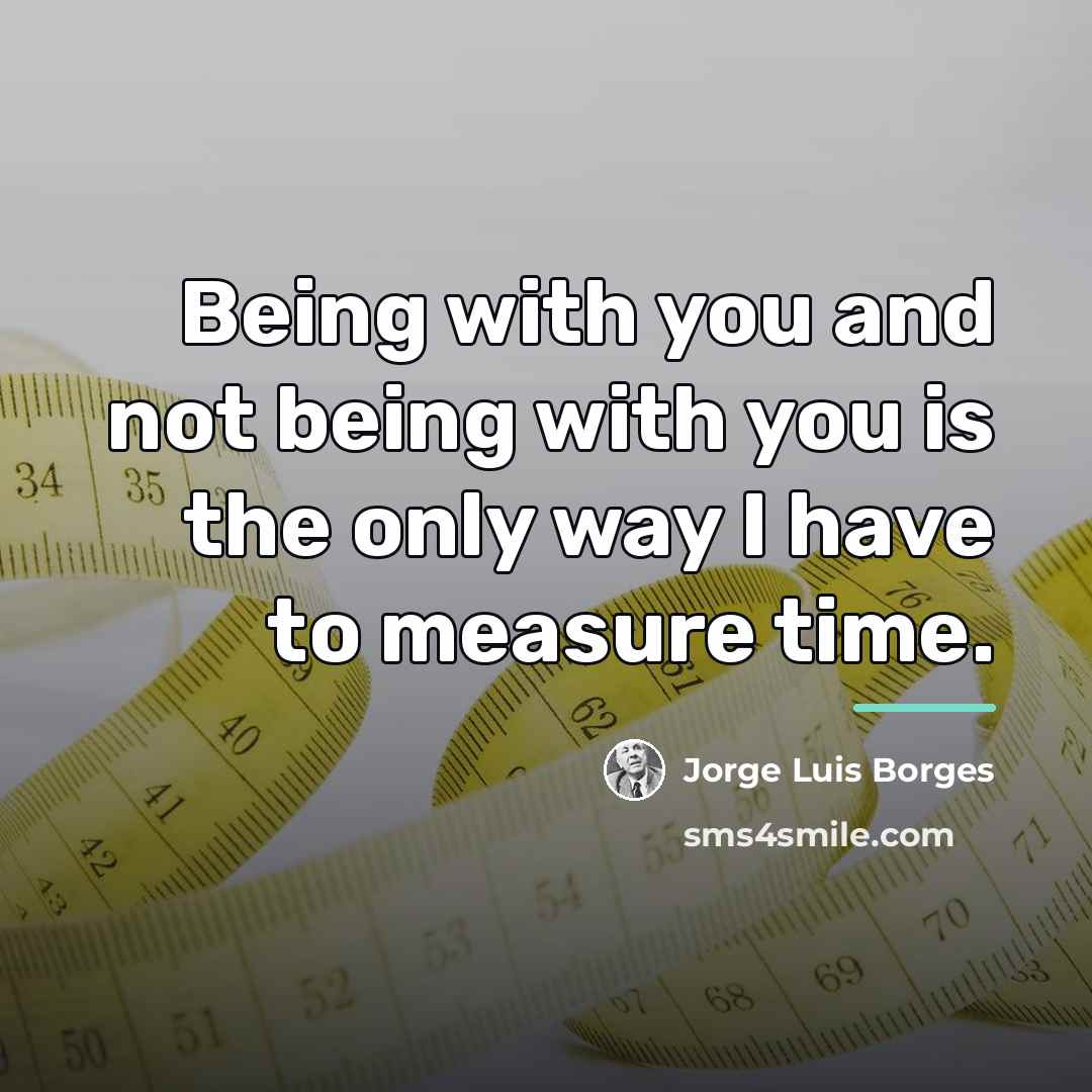 “Being with you and not being with you is the…” quote by Jorge Luis Borges