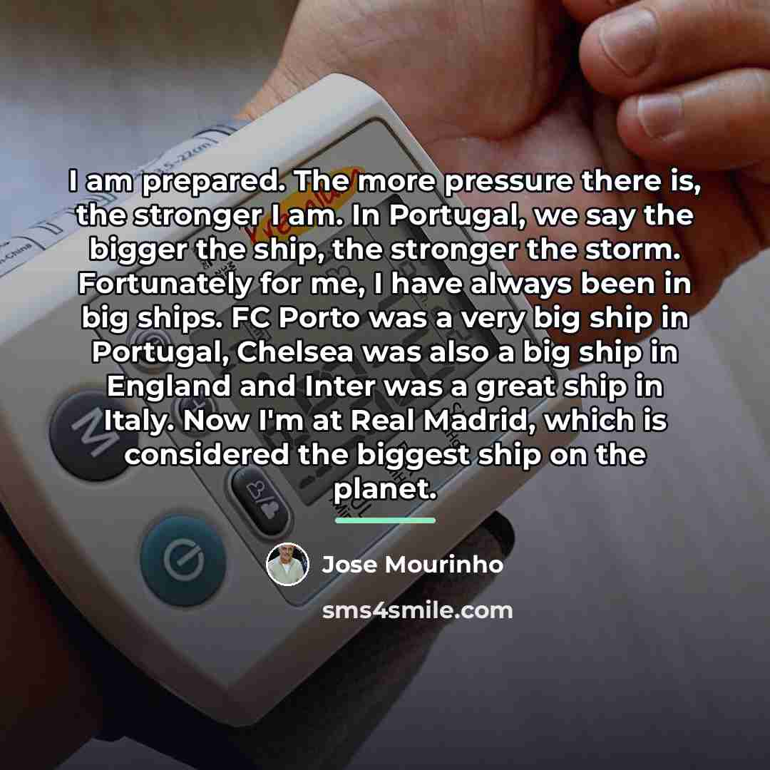 “I am prepared. The more pressure there is, the stronger…” quote by Jose Mourinho