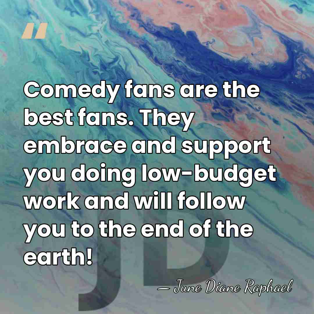 Comedy fans are the best fans. They embrace and support you doing&hellip; - June Diane Raphael