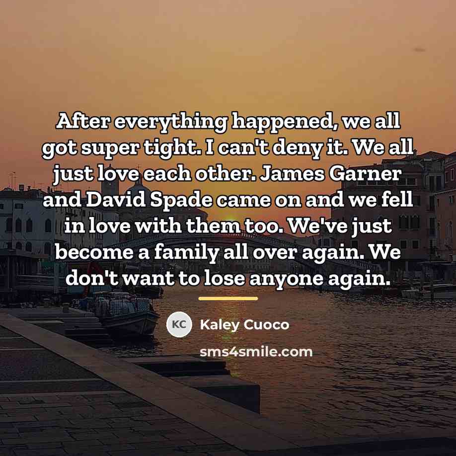 “After everything happened, we all got super tight. I can't…” quote by Kaley Cuoco