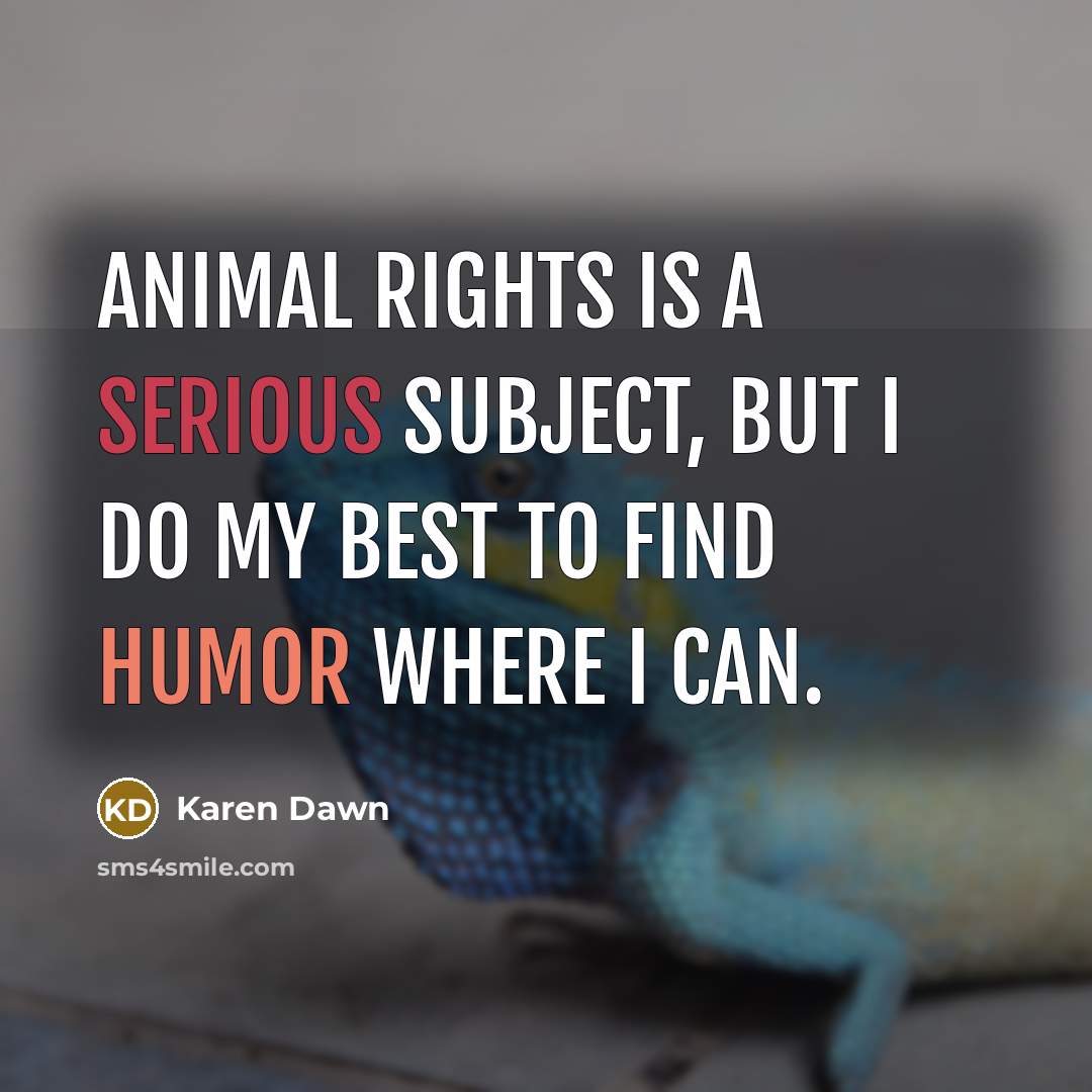 “Animal rights is a serious subject, but I do my…” quote by Karen Dawn