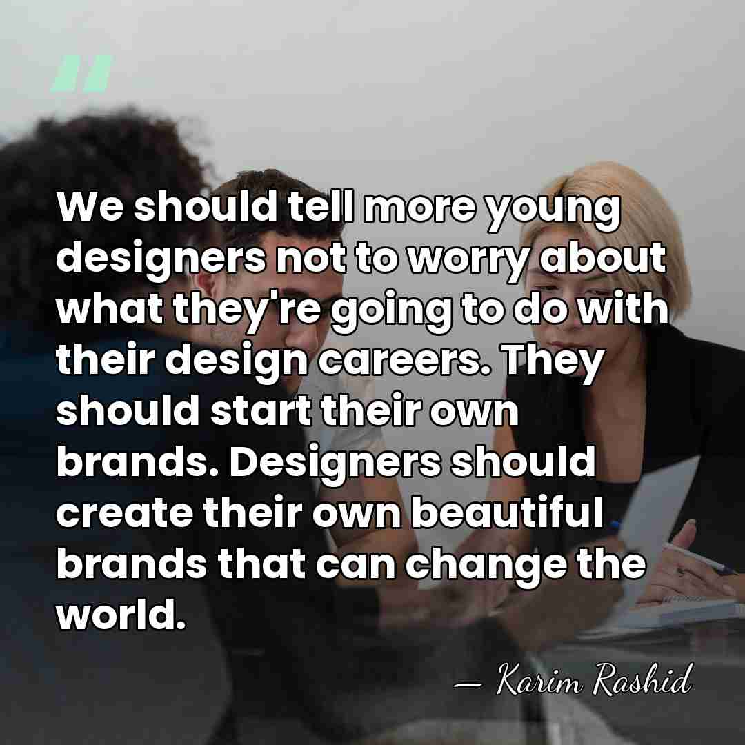 We should tell more young designers not to worry about what they're&hellip; - Karim Rashid