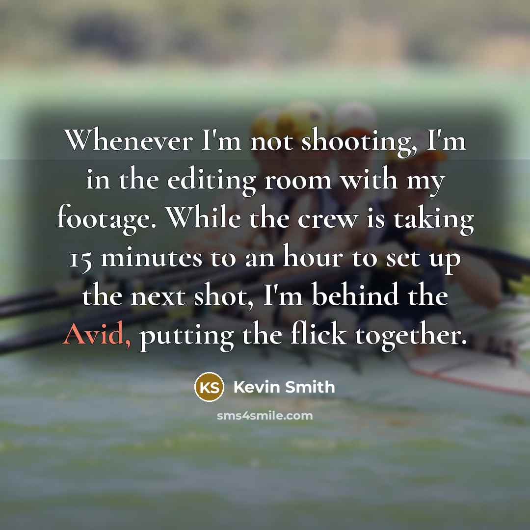 “Whenever I'm not shooting, I'm in the editing room with…” quote by Kevin Smith