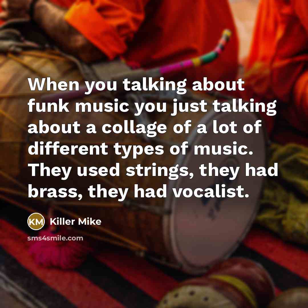“When you talking about funk music you just talking about…” quote by Killer Mike