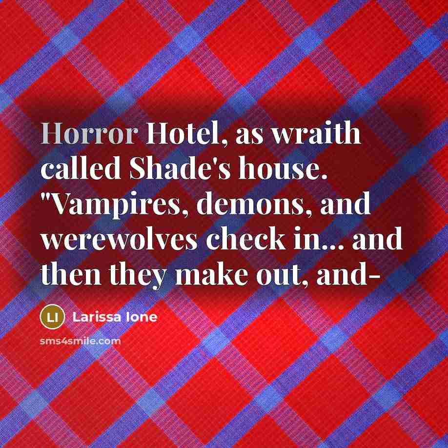 “Horror Hotel, as wraith called Shade's house. "Vampires, demons, and…” quote by Larissa Ione
