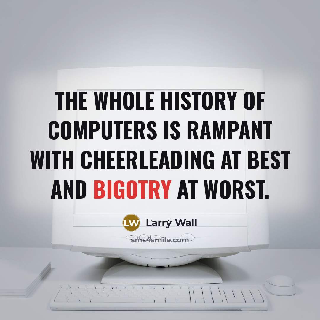 “The whole history of computers is rampant with cheerleading at…” quote by Larry Wall