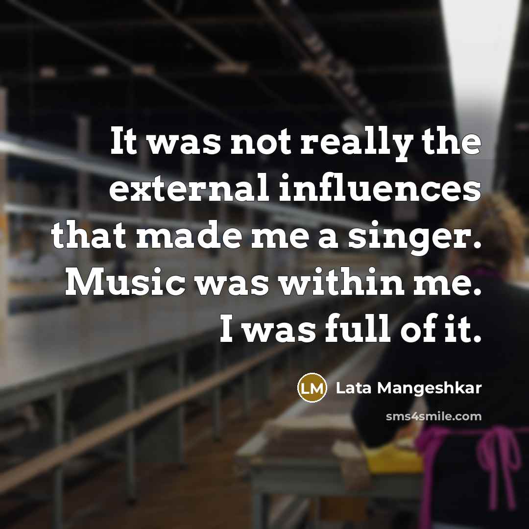 “It was not really the external influences that made me…” quote by Lata Mangeshkar