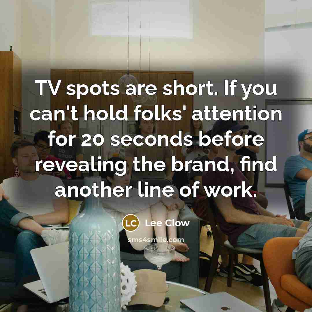“TV spots are short. If you can't hold folks' attention…” quote by Lee Clow