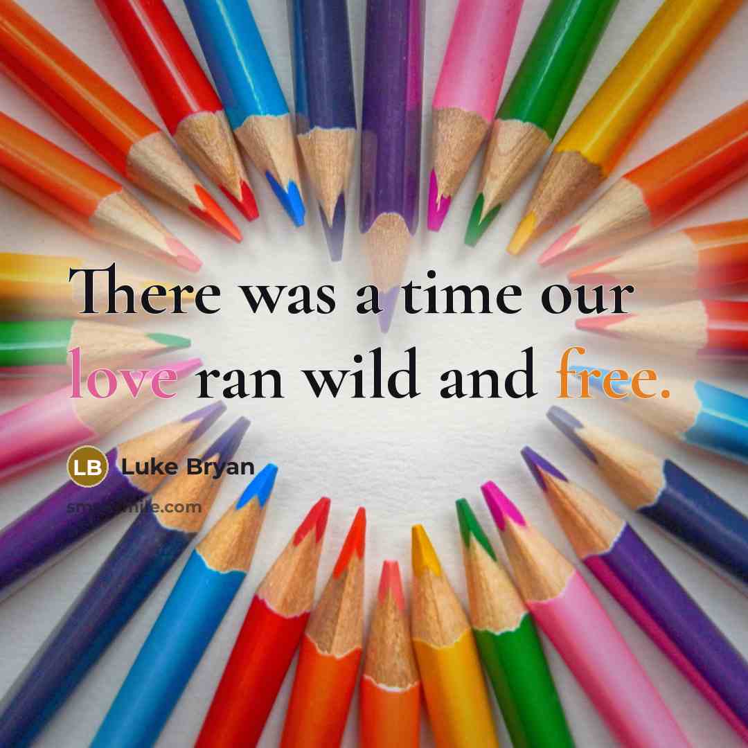 “There was a time our love ran wild and free.…” quote by Luke Bryan