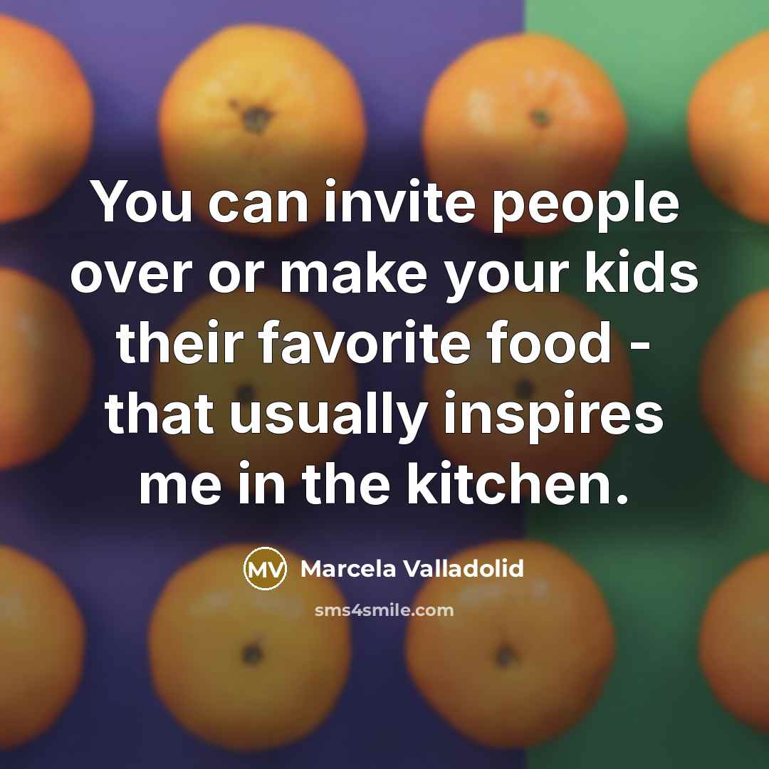 “You can invite people over or make your kids their…” quote by Marcela Valladolid