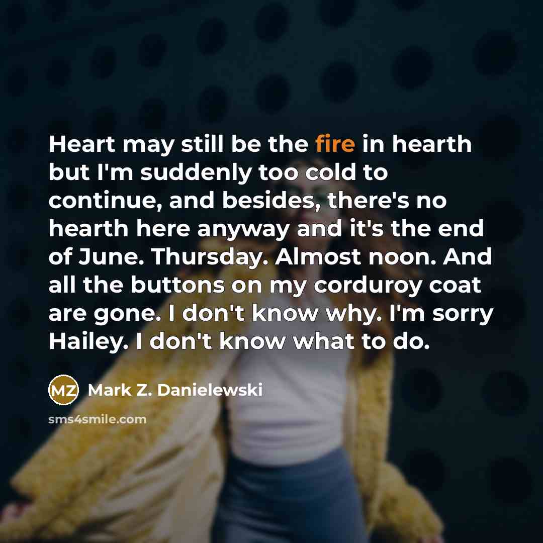 “Heart may still be the fire in hearth but I'm…” quote by Mark Z. Danielewski