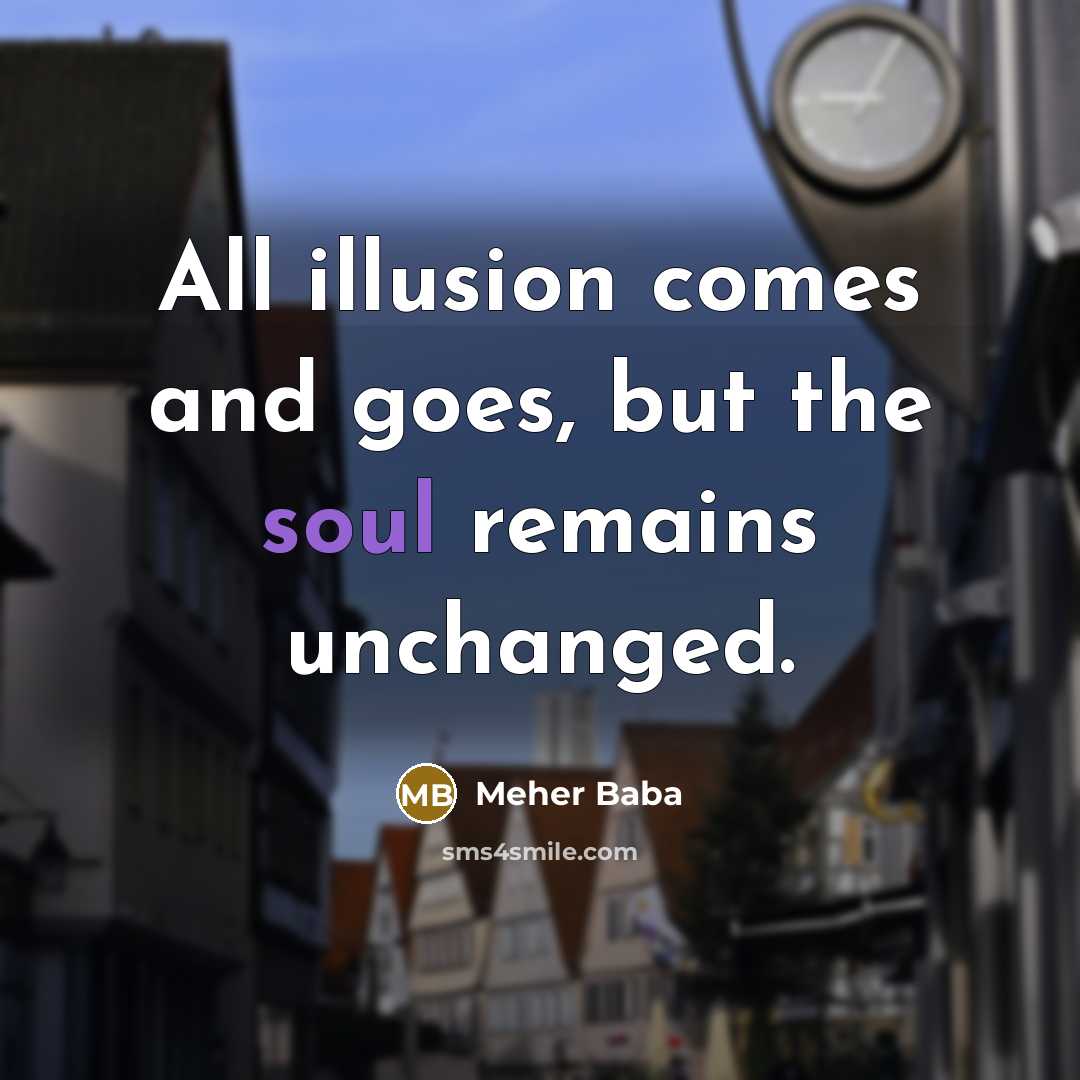 “All illusion comes and goes, but the soul remains unchanged.…” quote by Meher Baba