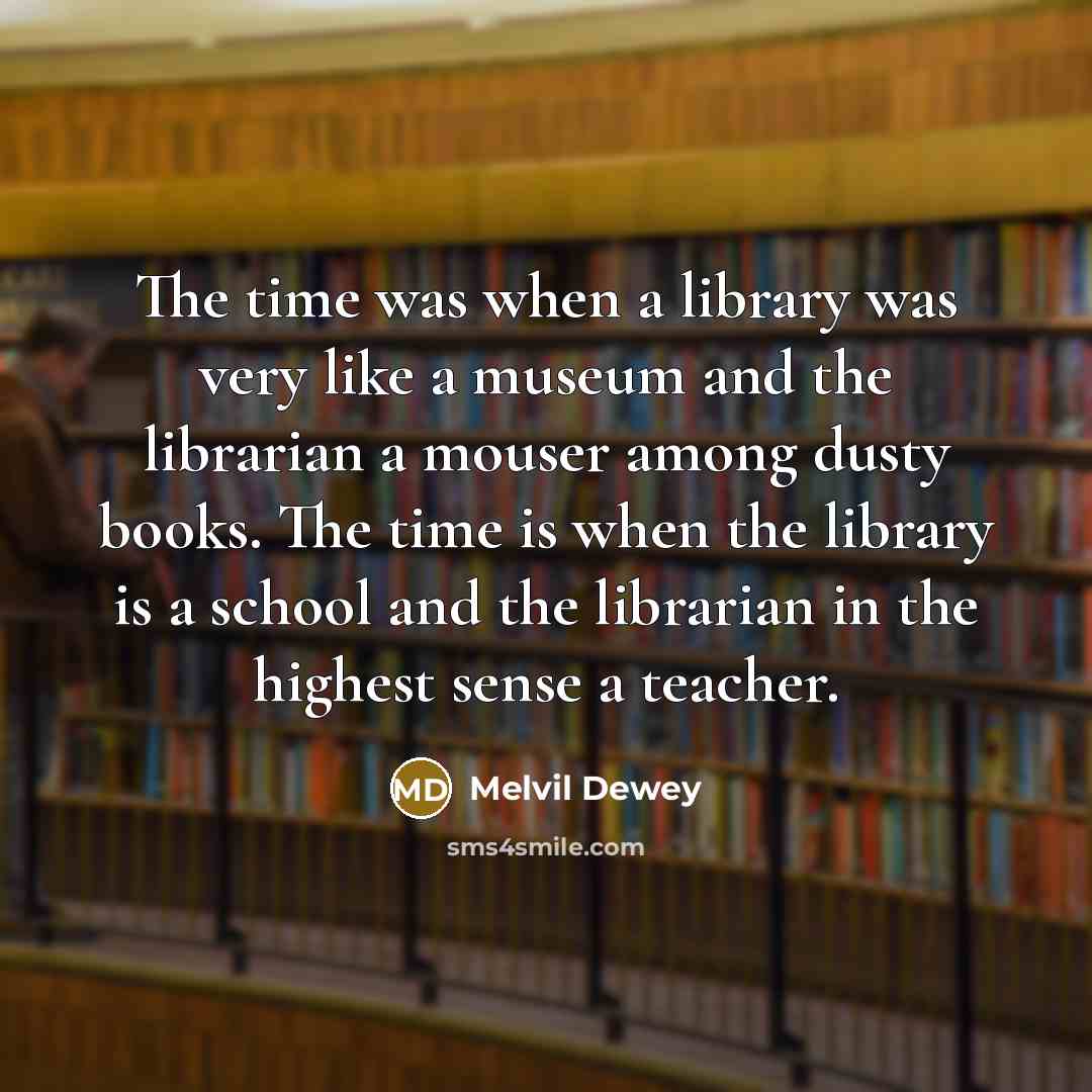 “The time was when a library was very like a…” quote by Melvil Dewey