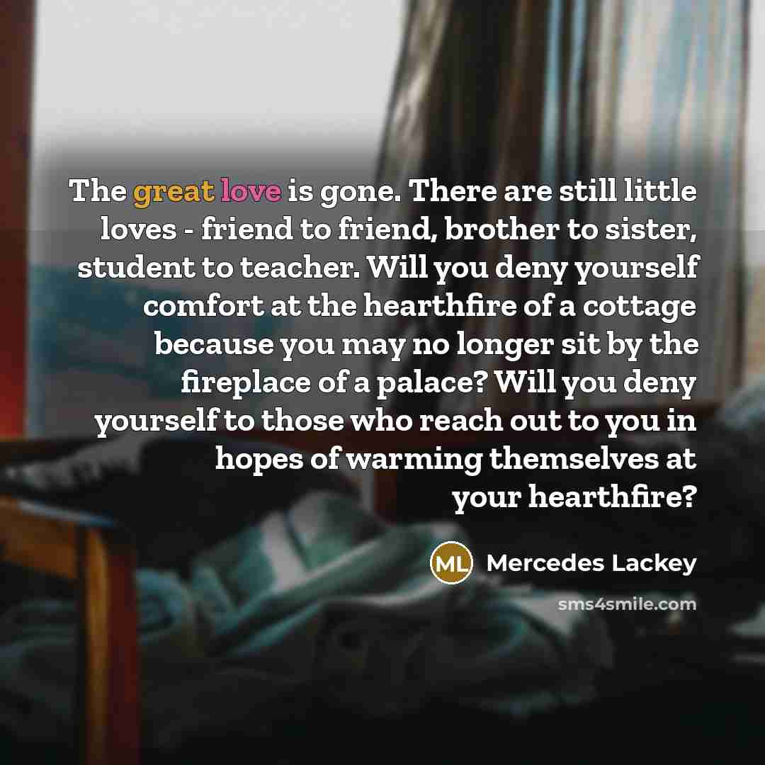 “The great love is gone. There are still little loves…” quote by Mercedes Lackey