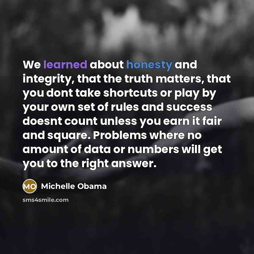 “We learned about honesty and integrity, that the truth matters,…” quote by Michelle Obama