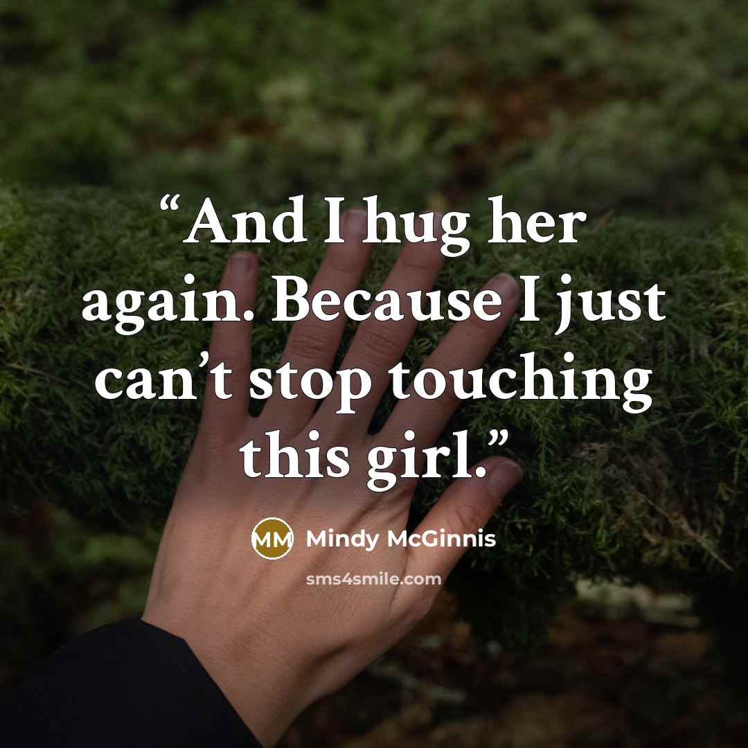 “And I hug her again. Because I just can’t stop touching this girl.” quote by Mindy McGinnis
