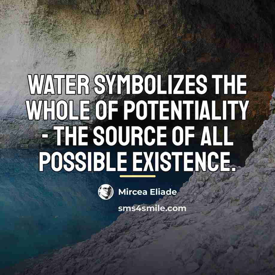 “Water symbolizes the whole of potentiality - the source of…” quote by Mircea Eliade