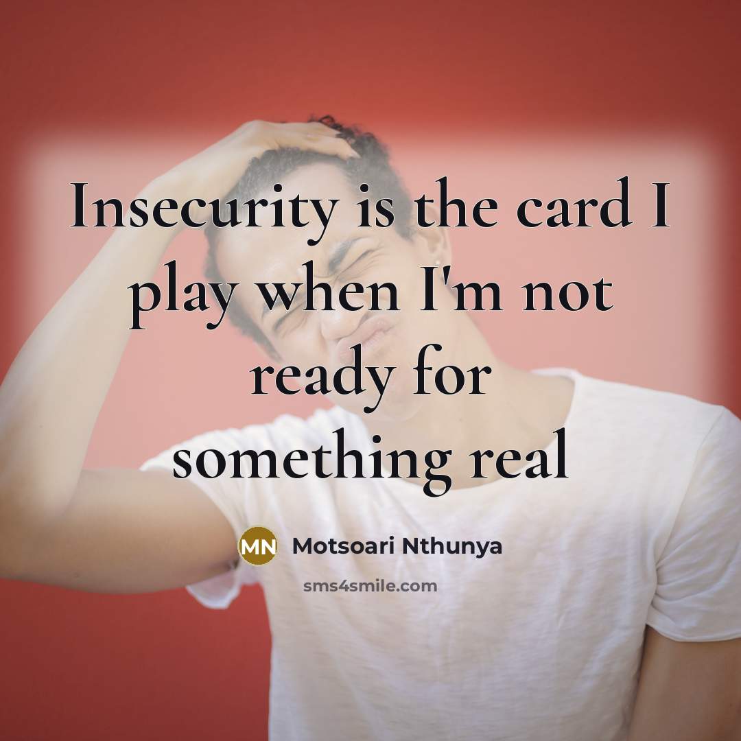 “Insecurity is the card I play when I'm not ready…” quote by Motsoari Nthunya