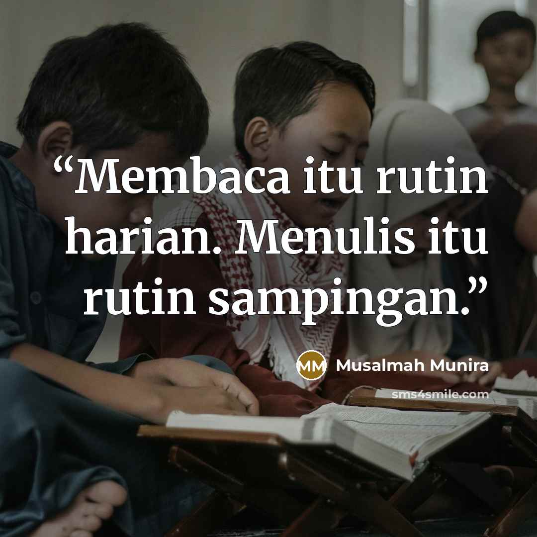 “Membaca itu rutin harian. Menulis itu rutin sampingan.” quote by Musalmah Munira
