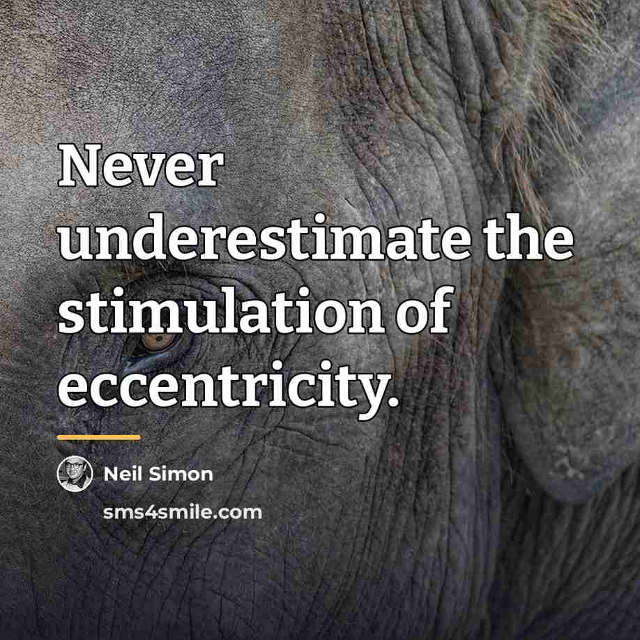 “Never underestimate the stimulation of eccentricity.…” quote by Neil Simon