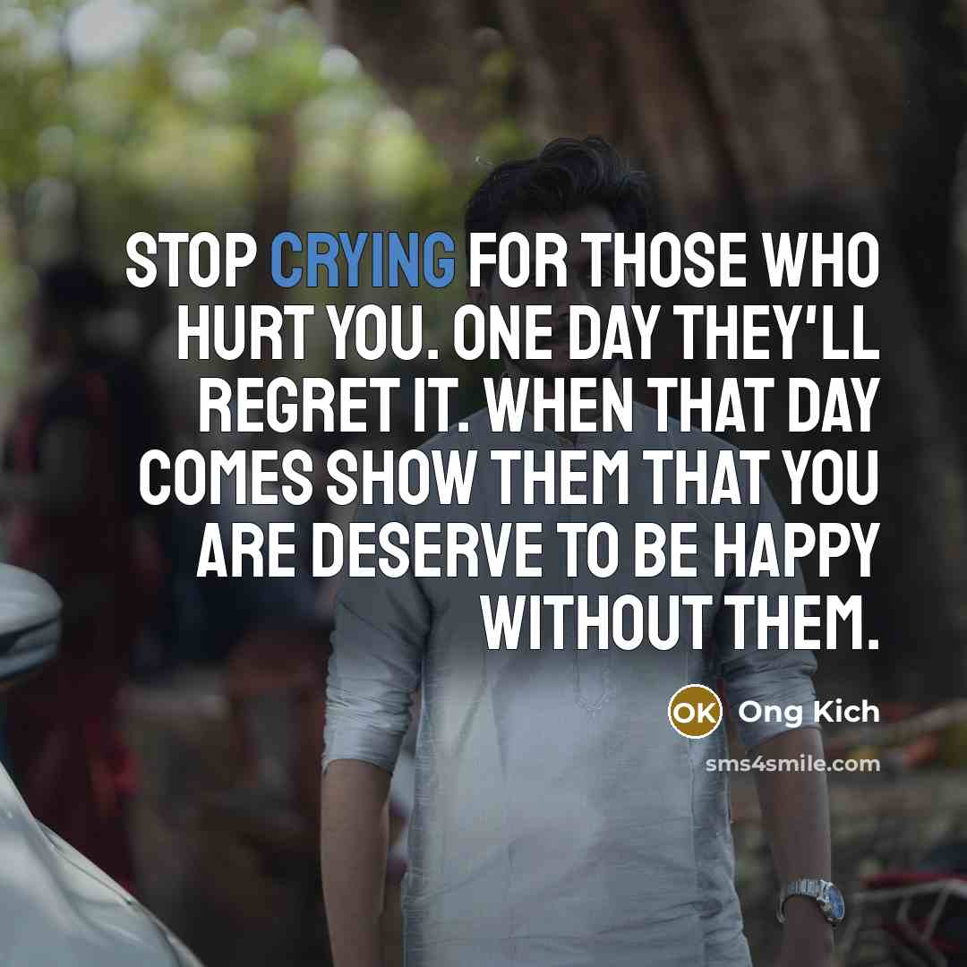 “Stop crying for those who hurt you. One day they'll…” quote by Ong Kich