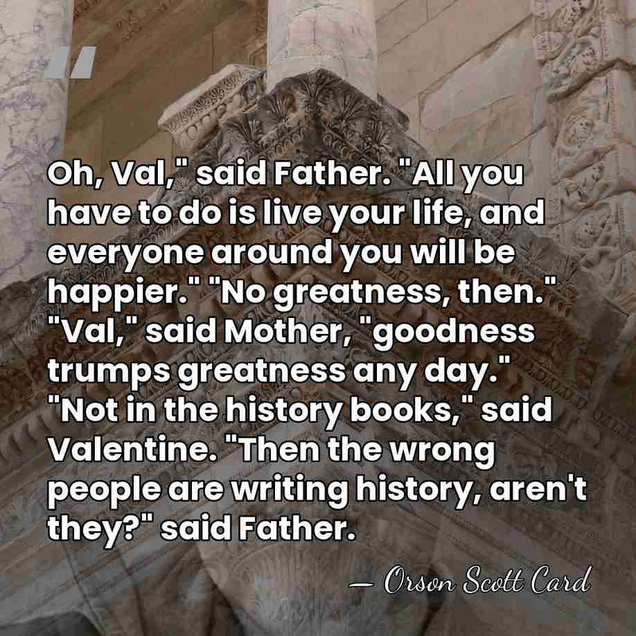 Oh, Val," said Father. "All you have to do is live your&hellip; - Orson Scott Card