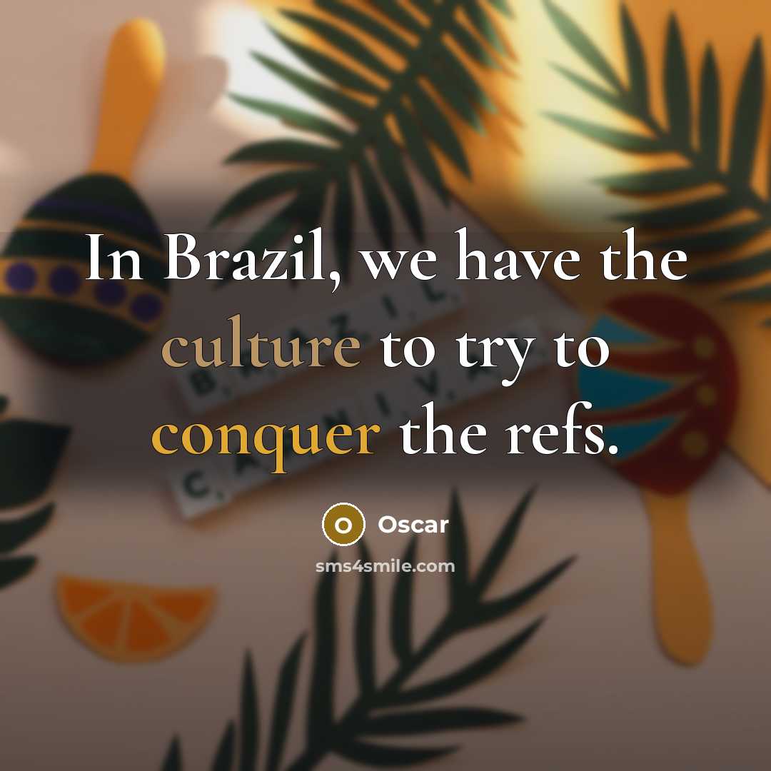 “In Brazil, we have the culture to try to conquer…” quote by Oscar