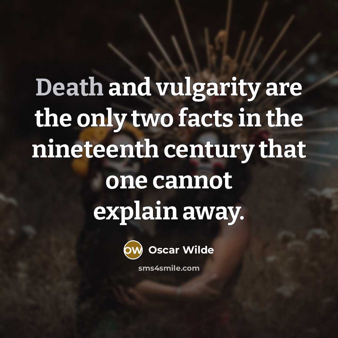 “Death and vulgarity are the only two facts in the…” quote by Oscar Wilde