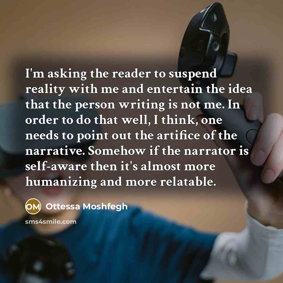 “I'm asking the reader to suspend reality with me and…” quote by Ottessa Moshfegh