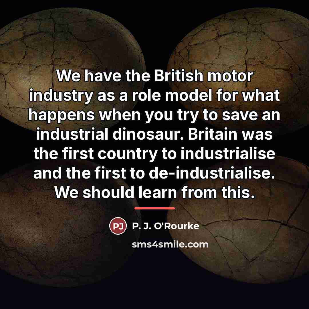 “We have the British motor industry as a role model…” quote by P. J. O'Rourke
