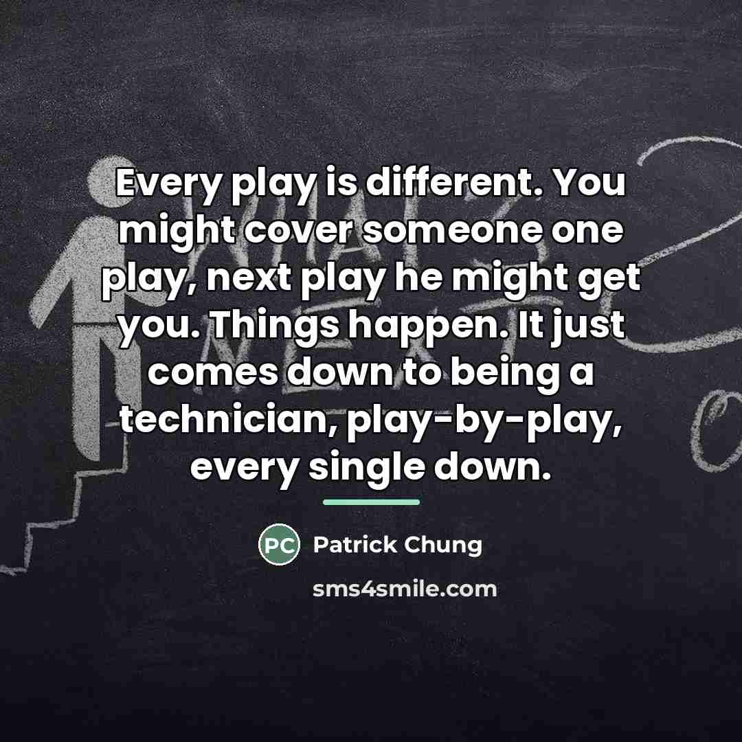 “Every play is different. You might cover someone one play,…” quote by Patrick Chung
