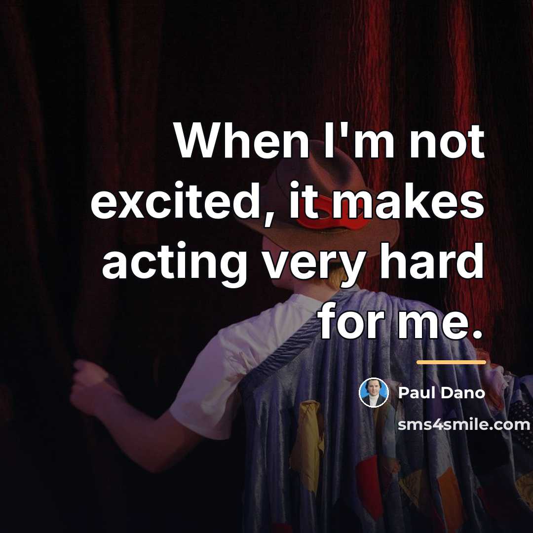 “When I'm not excited, it makes acting very hard for…” quote by Paul Dano