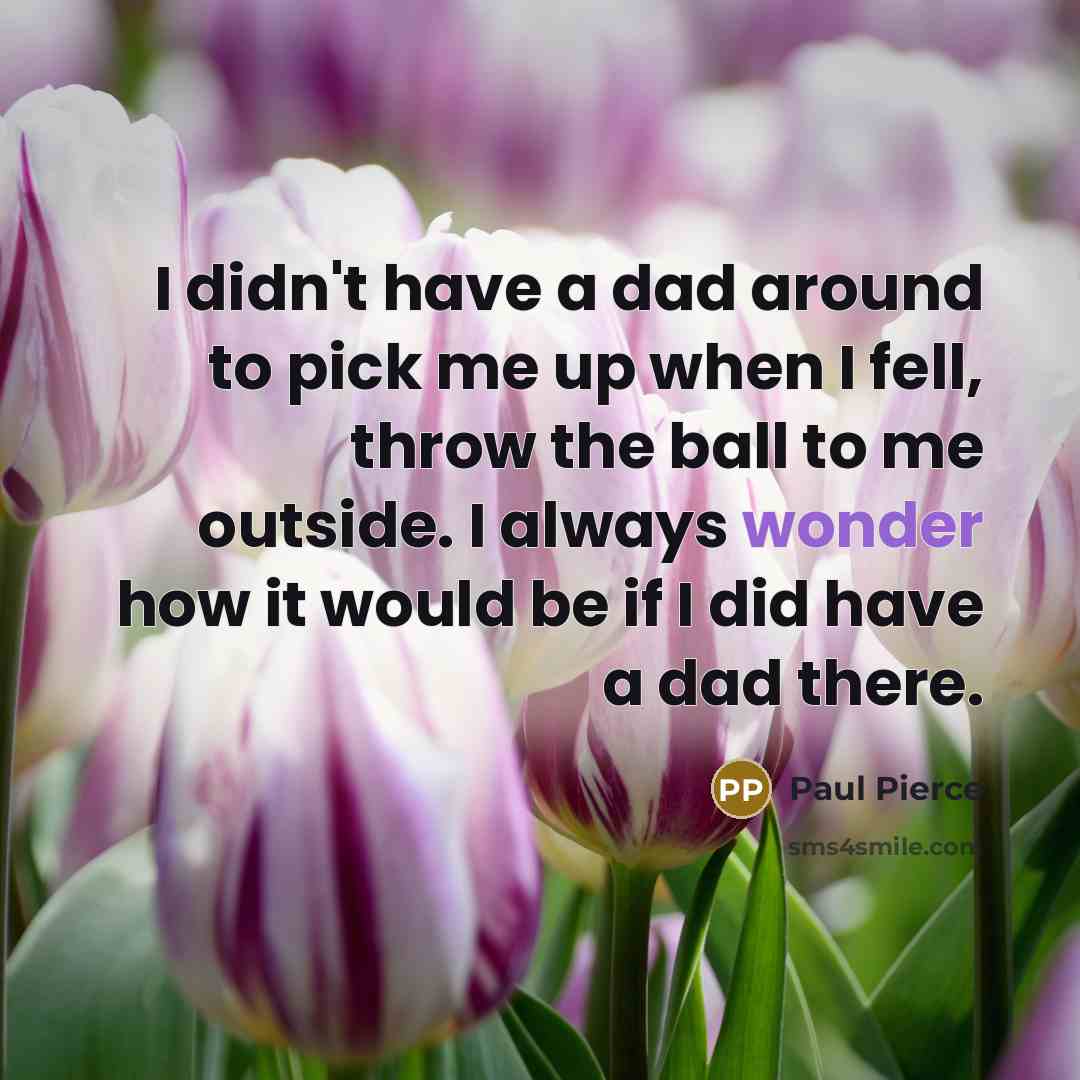 “I didn't have a dad around to pick me up…” quote by Paul Pierce