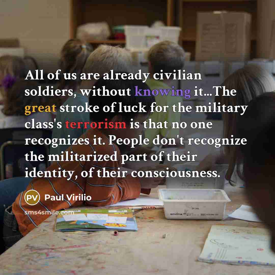 “All of us are already civilian soldiers, without knowing it...The…” quote by Paul Virilio