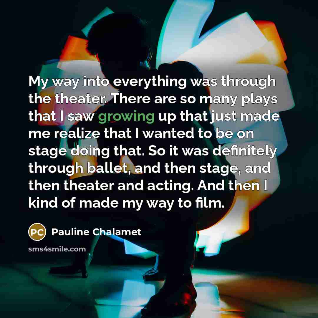 “My way into everything was through the theater. There are…” quote by Pauline Chalamet