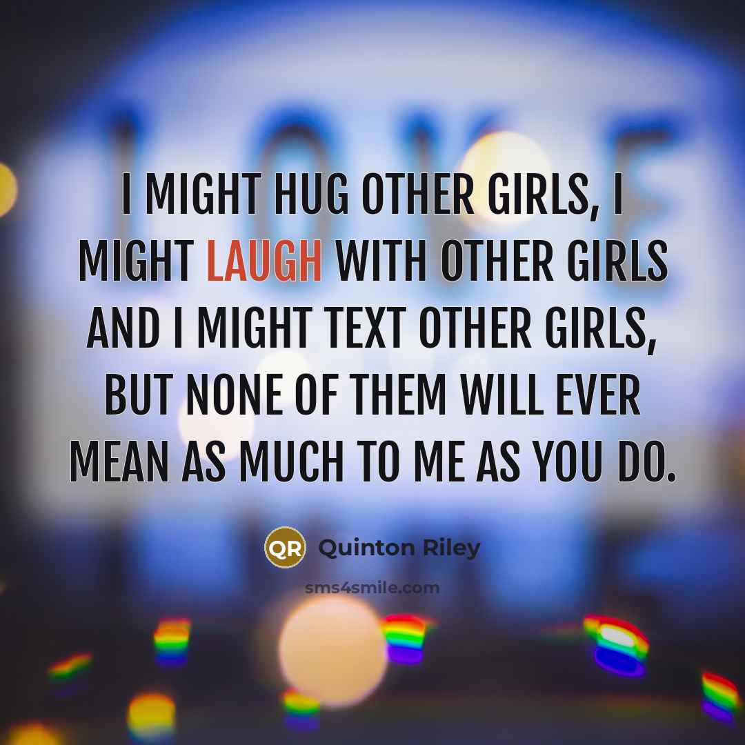 “I might hug other girls, I might laugh with other…” quote by Quinton Riley