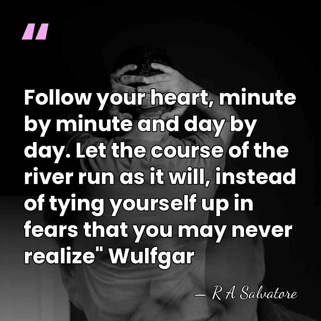 Follow your heart, minute by minute and day by day. Let the&hellip; - R A Salvatore