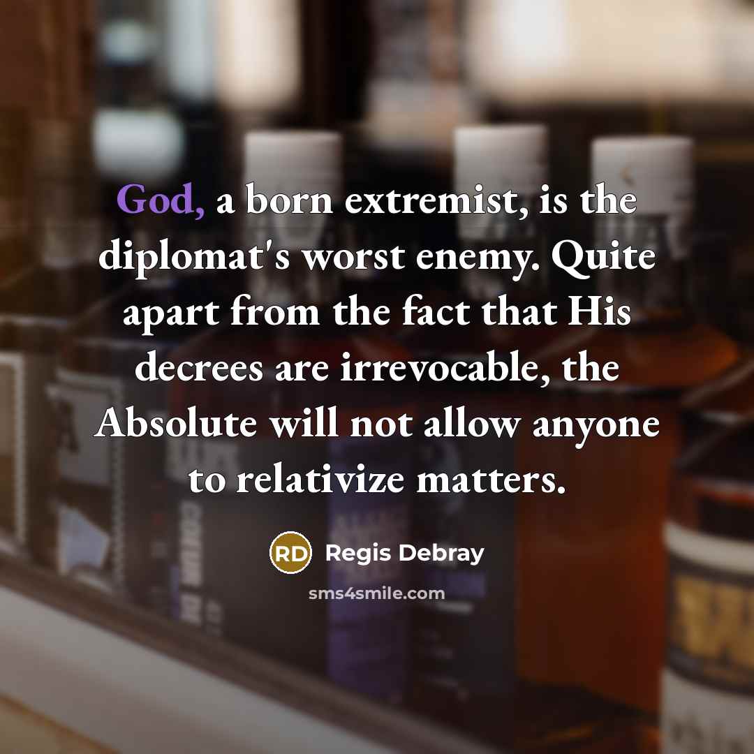 “God, a born extremist, is the diplomat's worst enemy. Quite…” quote by Regis Debray