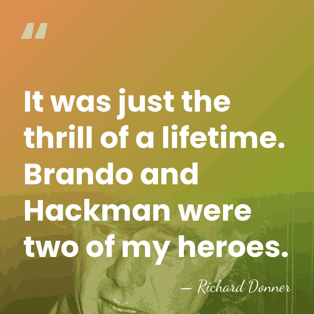 It was just the thrill of a lifetime. Brando and Hackman were&hellip; - Richard Donner