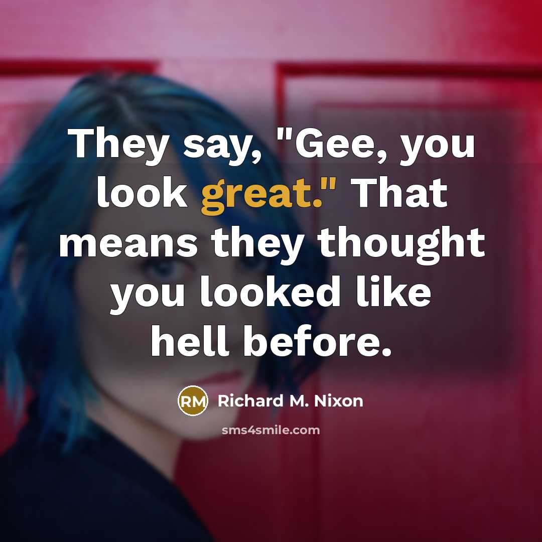 “They say, "Gee, you look great." That means they thought…” quote by Richard M. Nixon