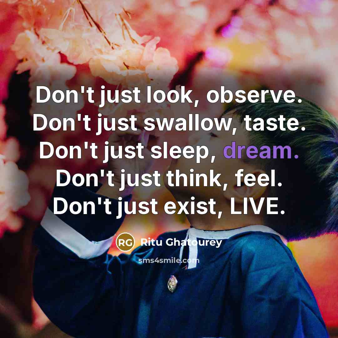 “Don't just look, observe. Don't just swallow, taste. Don't just…” quote by Ritu Ghatourey