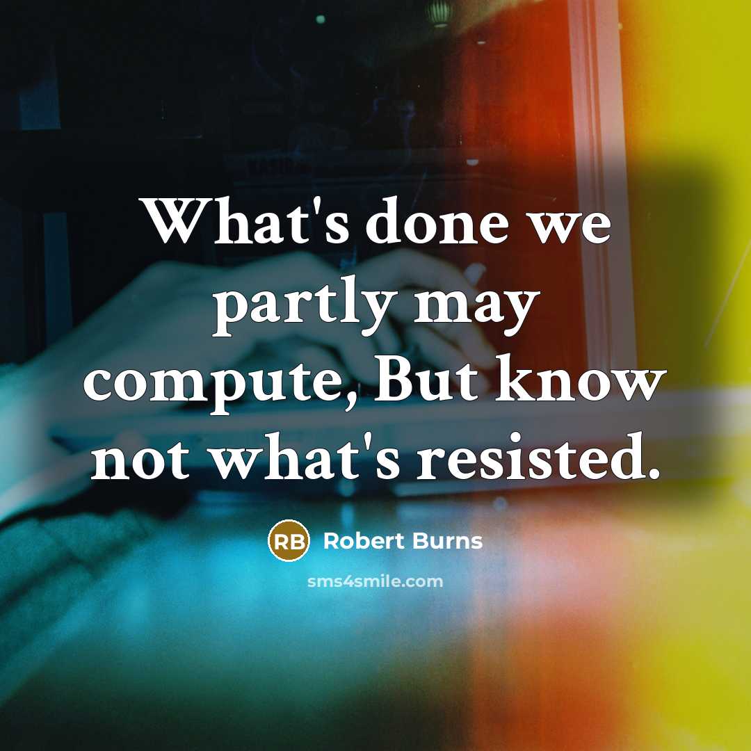 “What's done we partly may compute, But know not what's…” quote by Robert Burns