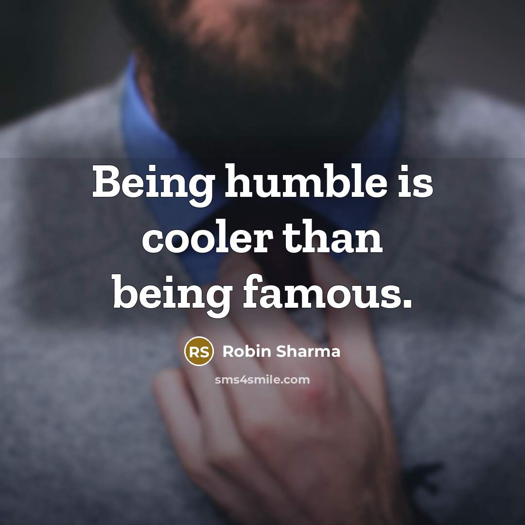 “Being humble is cooler than being famous.…” quote by Robin Sharma