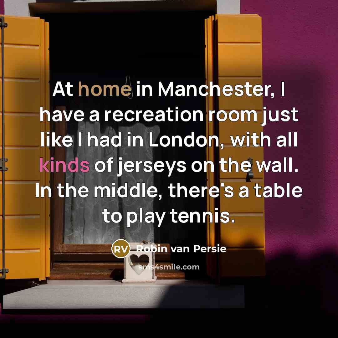 “At home in Manchester, I have a recreation room just…” quote by Robin Van Persie