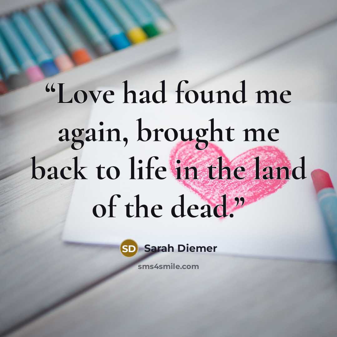 “Love had found me again, brought me back to life in the land of the dead.” quote by Sarah Diemer